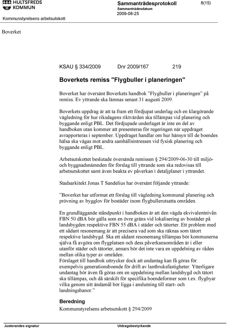 Boverkets uppdrag är att ta fram ett fördjupat underlag och en klargörande vägledning för hur riksdagens riktvärden ska tillämpas vid planering och byggande enligt PBL.