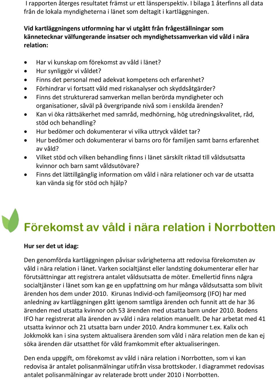 länet? Hur synliggör vi våldet? Finns det personal med adekvat kompetens och erfarenhet? Förhindrar vi fortsatt våld med riskanalyser och skyddsåtgärder?