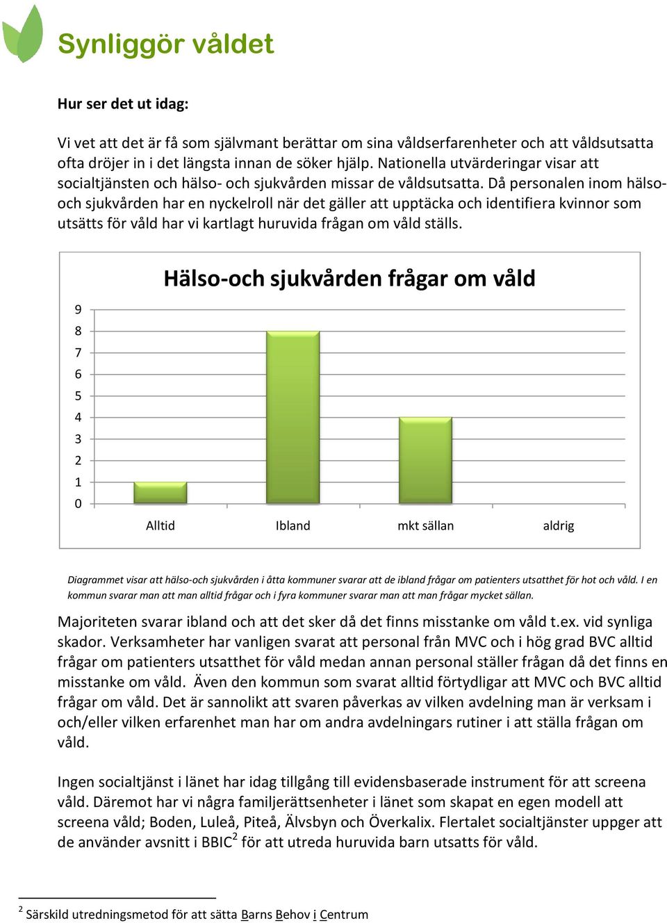 Då personalen inom hälsooch sjukvården har en nyckelroll när det gäller att upptäcka och identifiera kvinnor som utsätts för våld har vi kartlagt huruvida frågan om våld ställs.