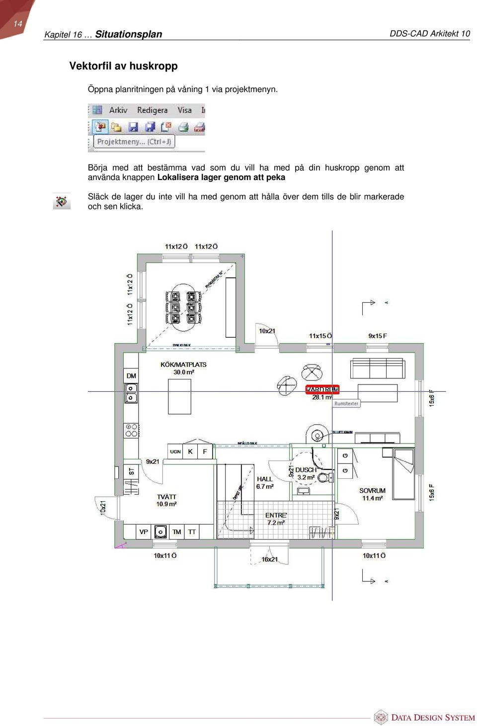 Börja med att bestämma vad som du vill ha med på din huskropp genom att använda