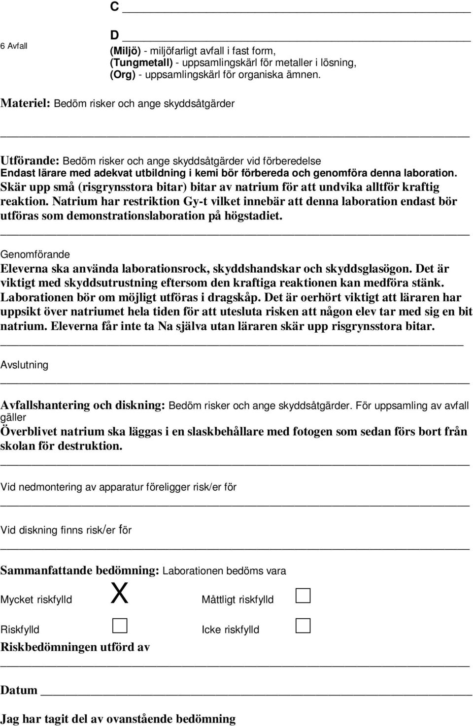 laboration. Skär upp små (risgrynsstora bitar) bitar av natrium för att undvika alltför kraftig reaktion.