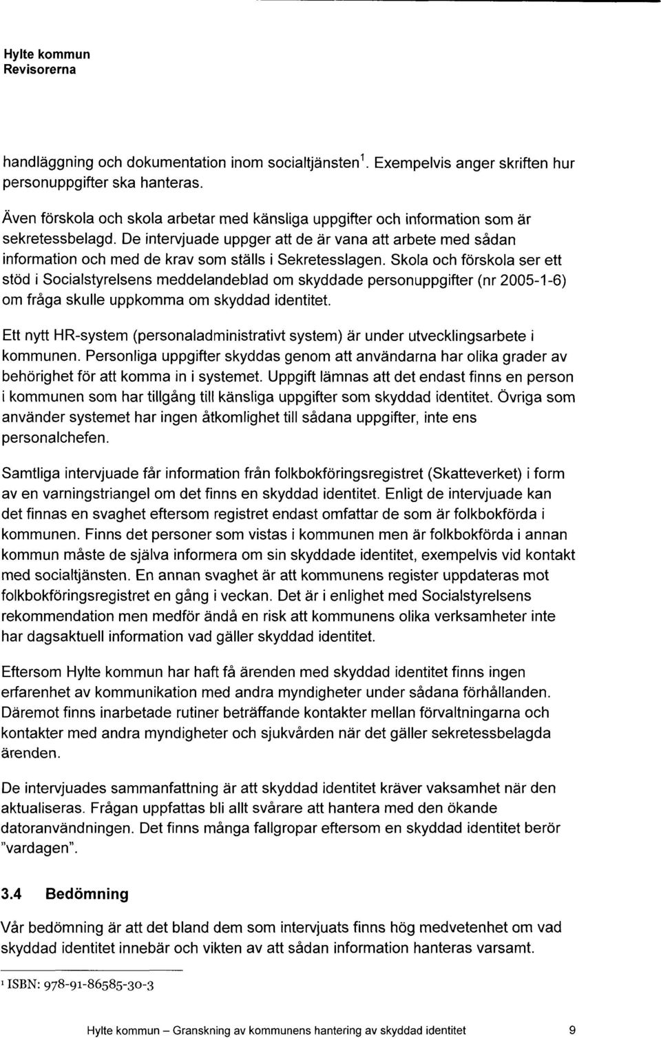 De intervjuade uppger att de är vana att arbete med sådan information och med de krav som ställs i Sekretesslagen.