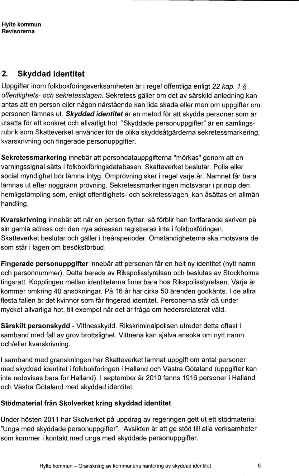 Skyddad identitet är en metod för att skydda personer som är utsatta för ett konkret och allvarligt hot.