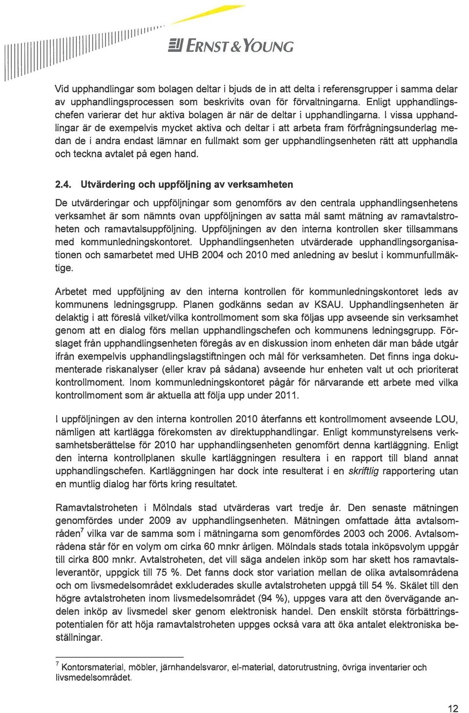 1 vissa upphand lingar är de exempelvis mycket aktiva och deltar i att arbeta fram förfrågningsunderlag me dan de i andra endast lämnar en fullmakt som ger upphandlingsenheten rätt att upphandla och