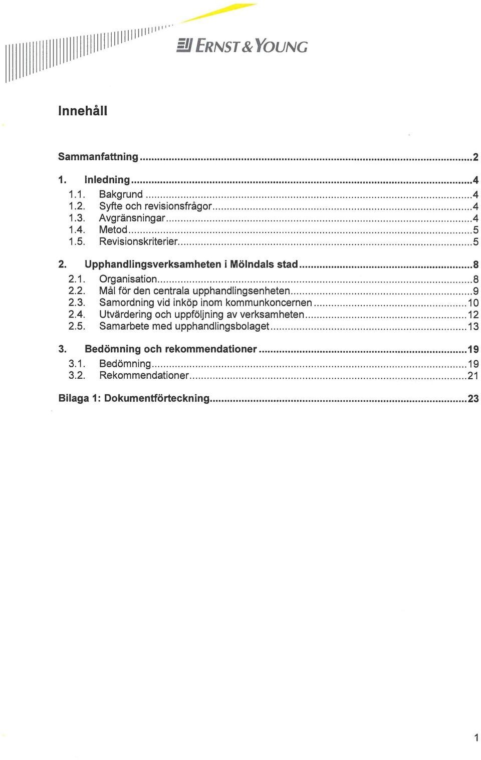 3. Samordning vid inköp inom kommunkoncernen 10 2.4. Utvärdering och uppföljning av verksamheten 12 2.5.