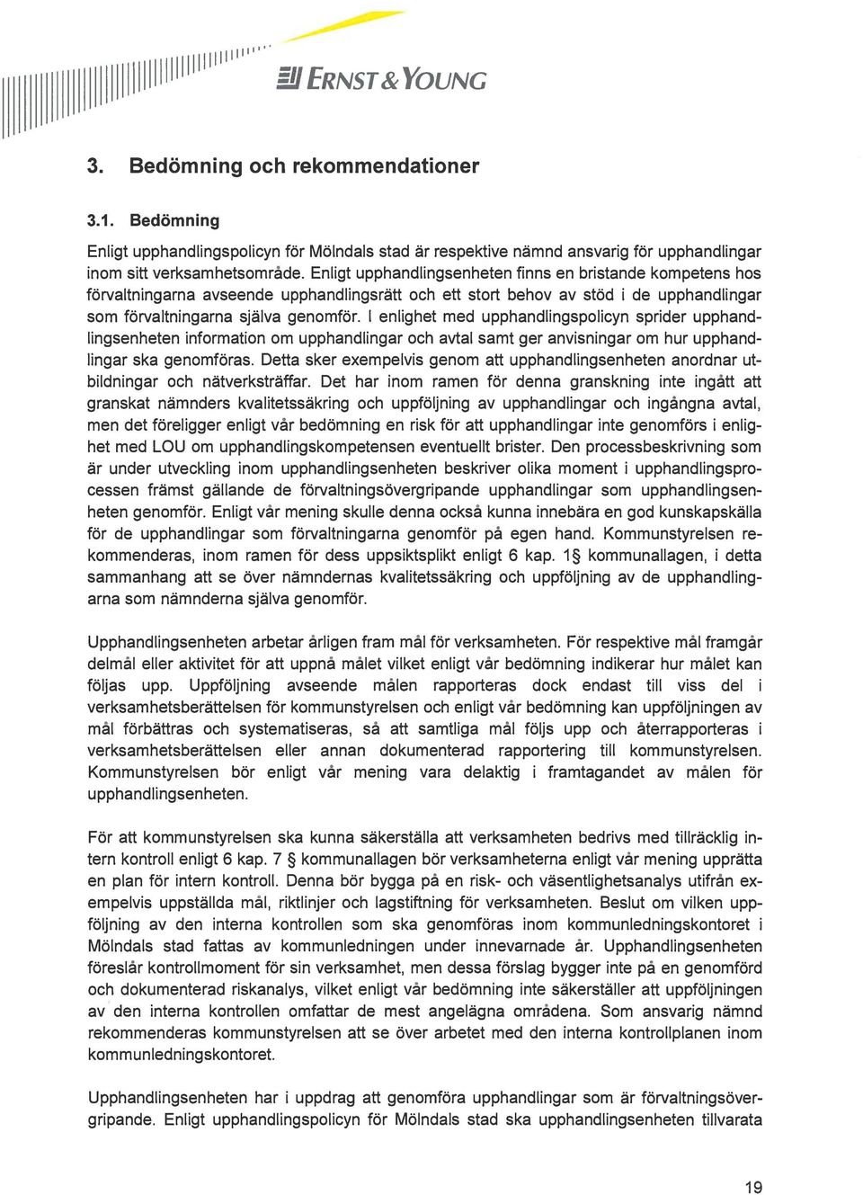 1 enlighet med upphandlingspolicyn sprider upphand lingsenheten information om upphandlingar och avtal samt ger anvisningar om hur upphand lingar ska genomföras.