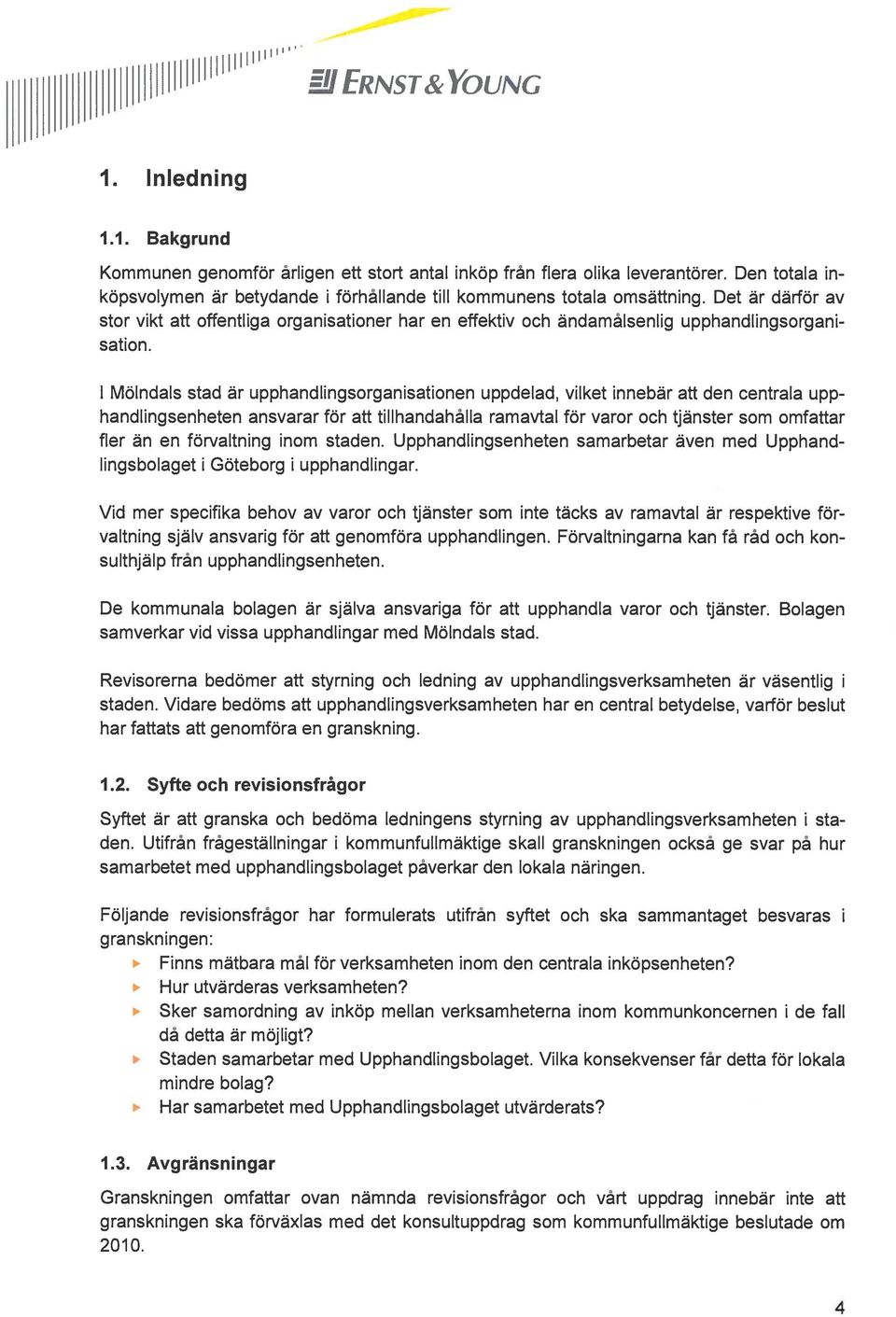 1 Mölndals stad är upphandlingsorganisationen uppdelad, vilket innebär att den centrala upp handlingsenheten ansvarar för att tillhandahålla ramavtal för varor och tjänster som omfattar fler än en