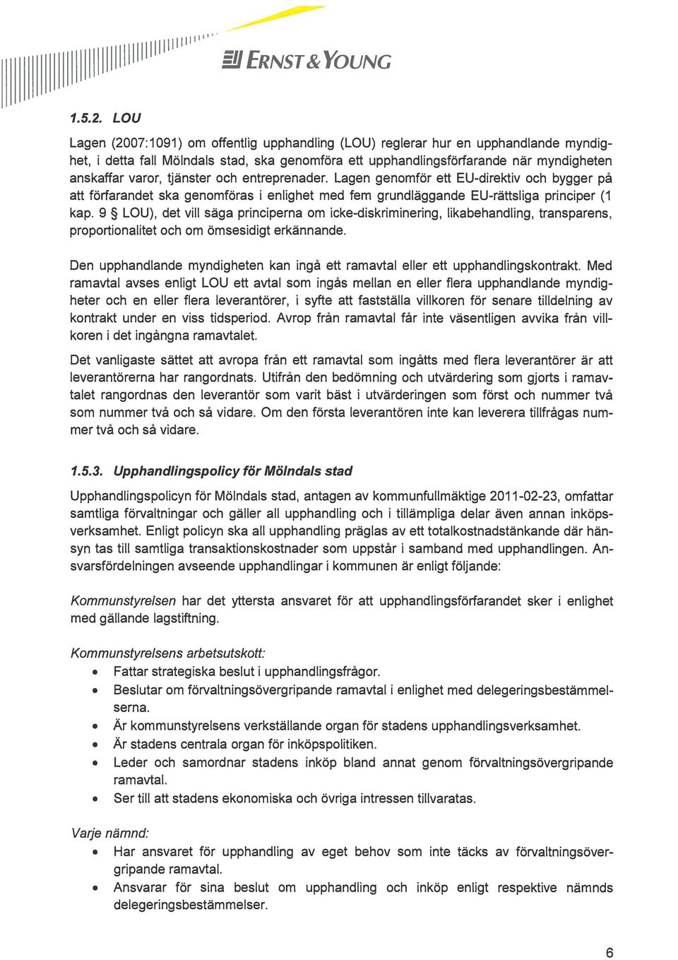 tjänster och entreprenader. Lagen genomför ett EU-direktiv och bygger på att förfarandet ska genomföras i enlighet med fem grundläggande EU-rättsliga principer (1 kap.