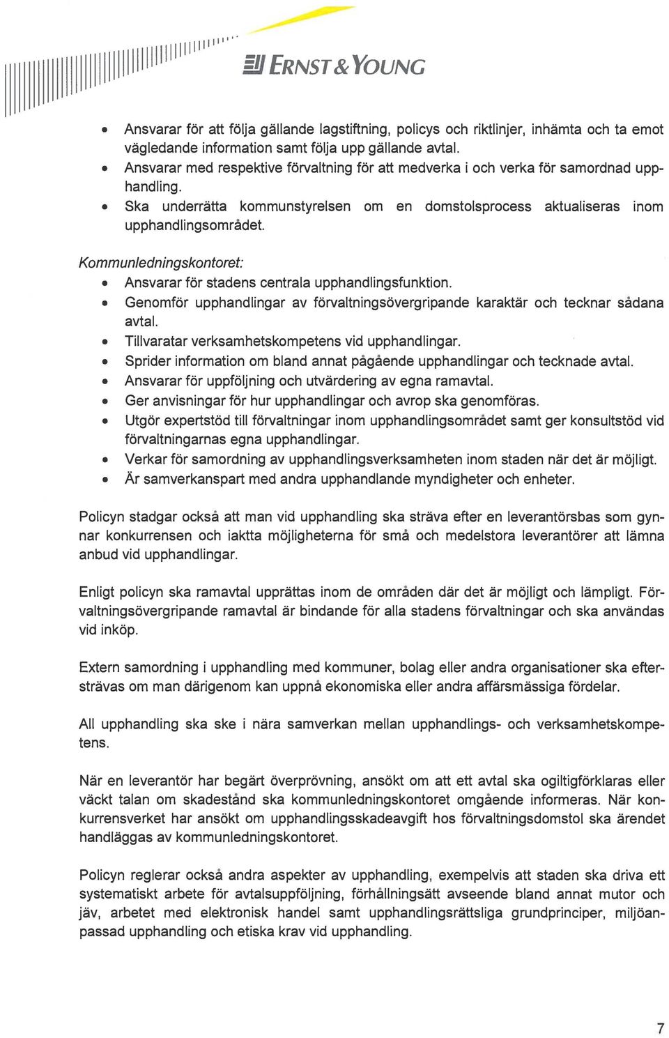 Kommunledningskontoret: Ansvarar för stadens centrala upphandlingsfunktion. Genomför upphandlingar av förvaltningsövergripande karaktär och tecknar sådana avtal.