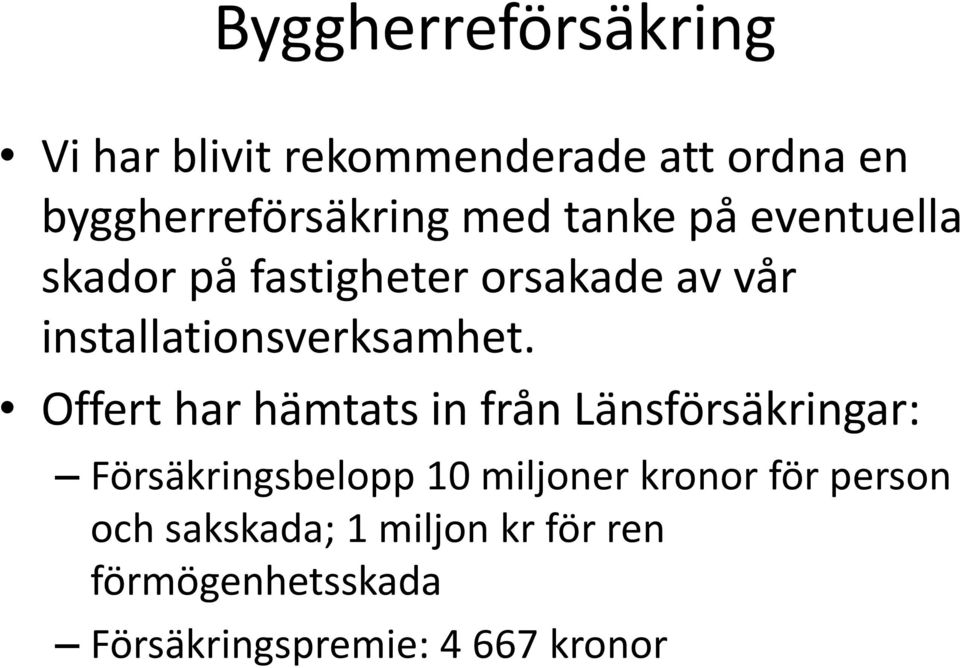 Offert har hämtats in från Länsförsäkringar: Försäkringsbelopp 10 miljoner kronor för