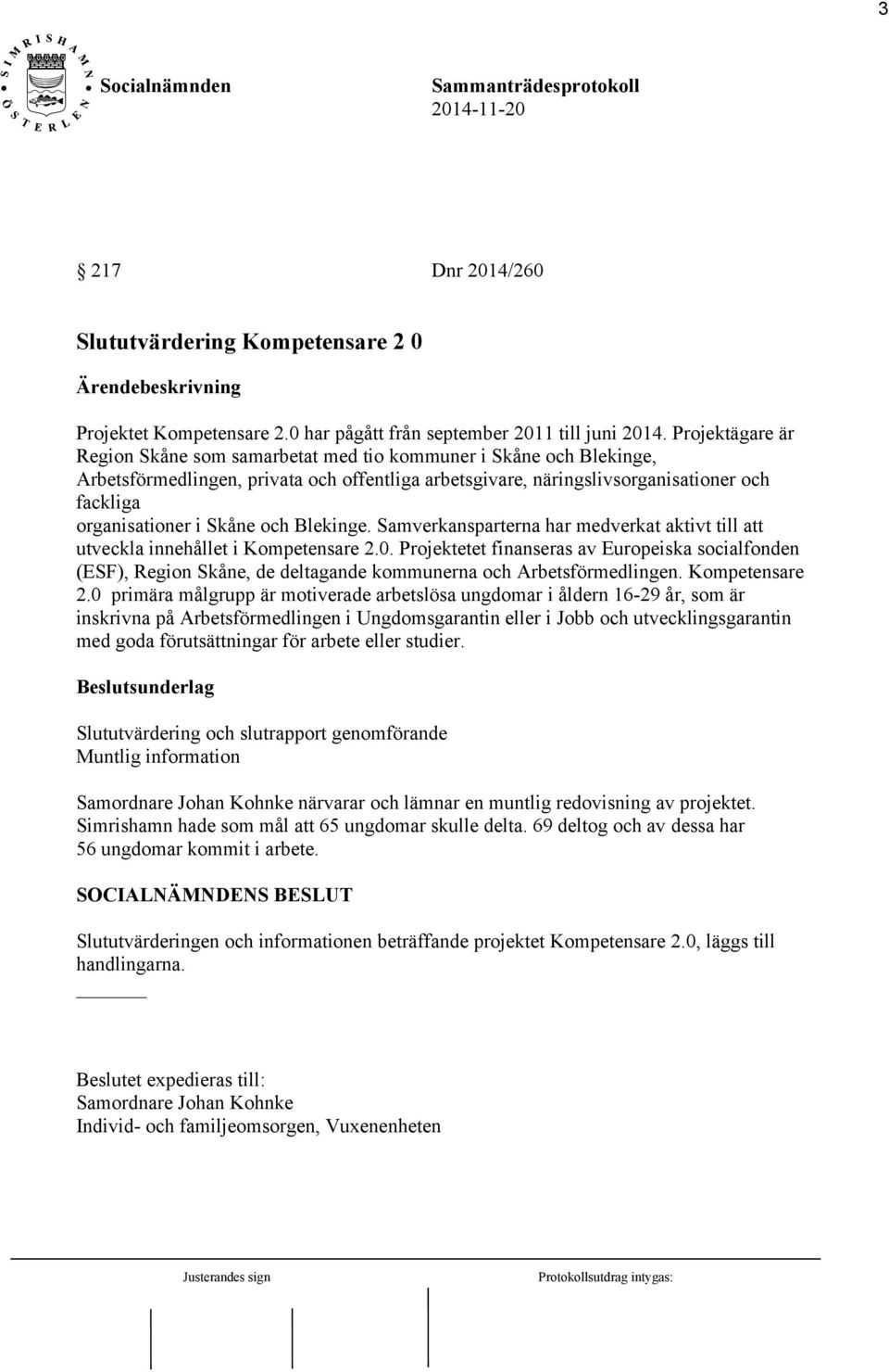 Skåne och Blekinge. Samverkansparterna har medverkat aktivt till att utveckla innehållet i Kompetensare 2.0.