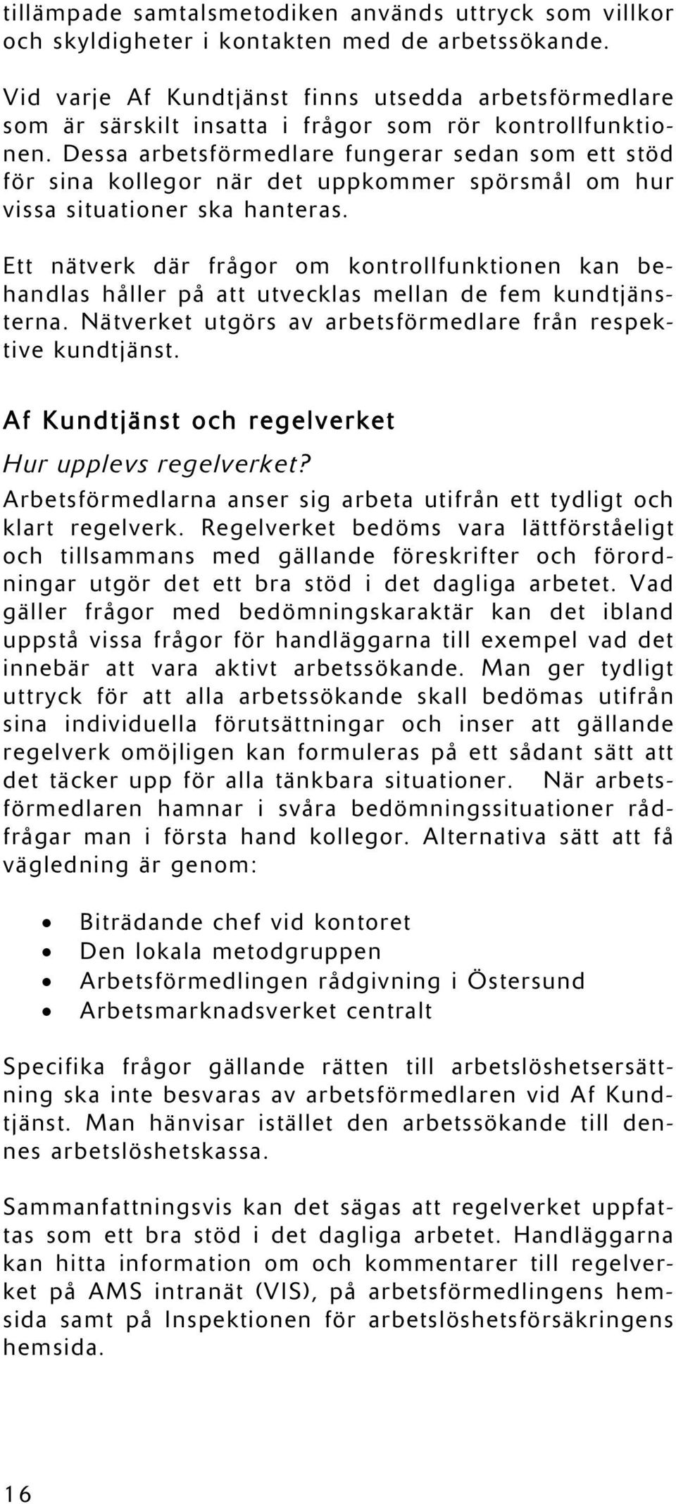 Dessa arbetsförmedlare fungerar sedan som ett stöd för sina kollegor när det uppkommer spörsmål om hur vissa situationer ska hanteras.