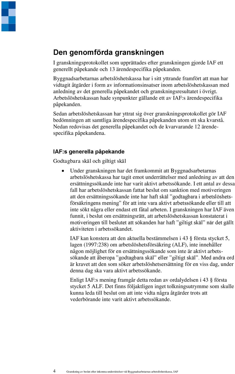 granskningsresultatet i övrigt. Arbetslöshetskassan hade synpunkter gällande ett av IAF:s ärendespecifika påpekanden.