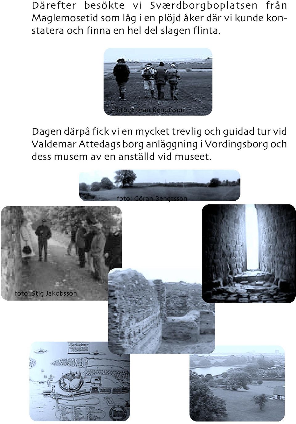 Dagen därpå fick vi en mycket trevlig och guidad tur vid Valdemar Attedags