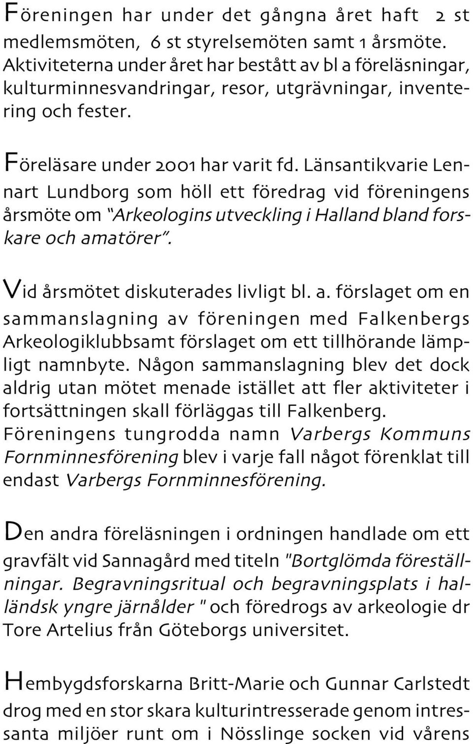 Länsantikvarie Lennart Lundborg som höll ett föredrag vid föreningens årsmöte om Arkeologins utveckling i Halland bland forskare och am