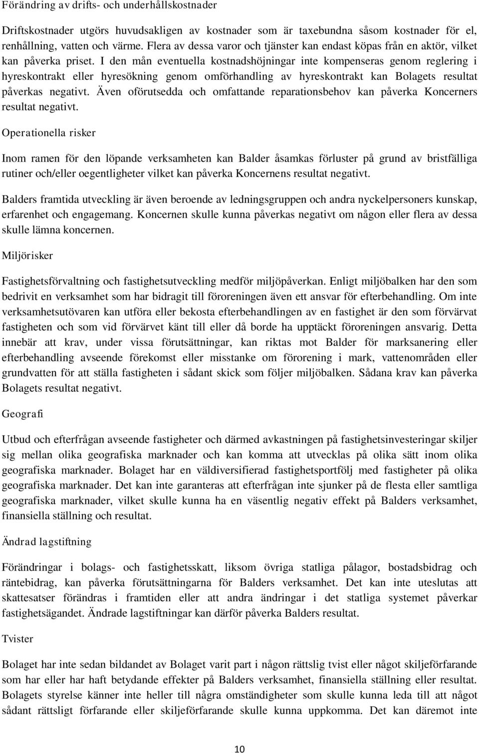 I den mån eventuella kostnadshöjningar inte kompenseras genom reglering i hyreskontrakt eller hyresökning genom omförhandling av hyreskontrakt kan Bolagets resultat påverkas negativt.