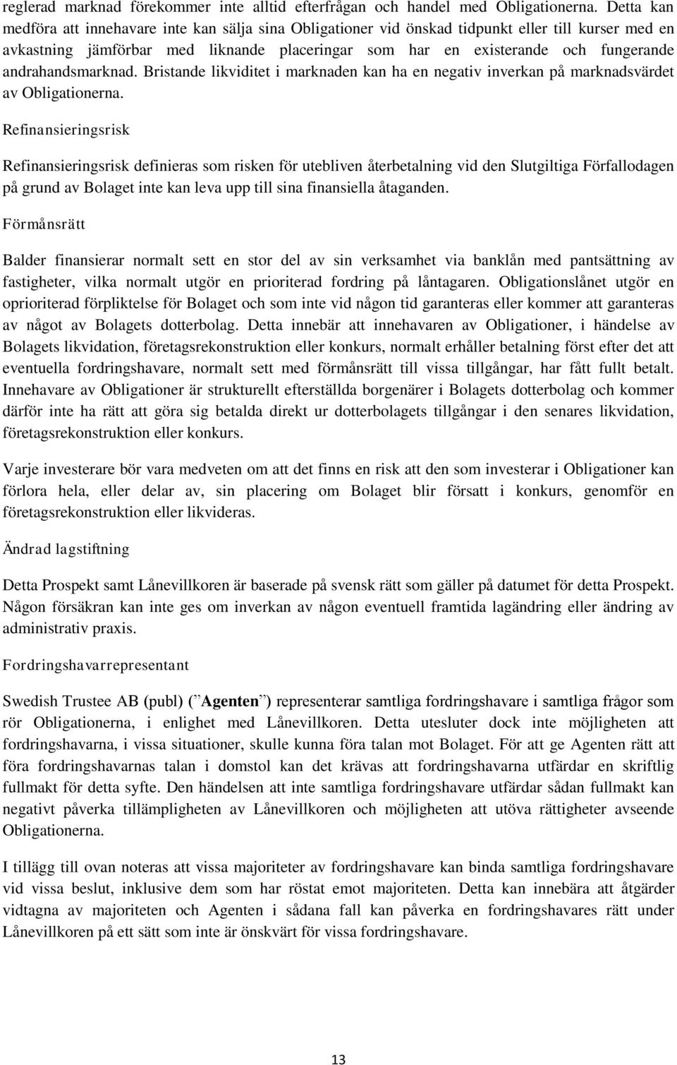 andrahandsmarknad. Bristande likviditet i marknaden kan ha en negativ inverkan på marknadsvärdet av Obligationerna.