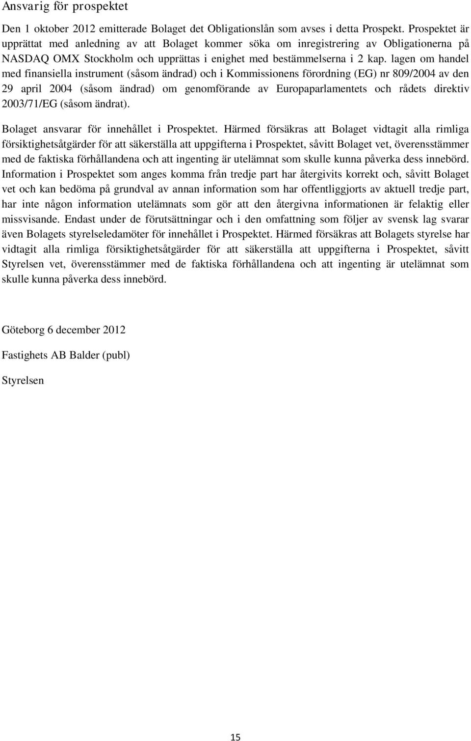 lagen om handel med finansiella instrument (såsom ändrad) och i Kommissionens förordning (EG) nr 809/2004 av den 29 april 2004 (såsom ändrad) om genomförande av Europaparlamentets och rådets direktiv