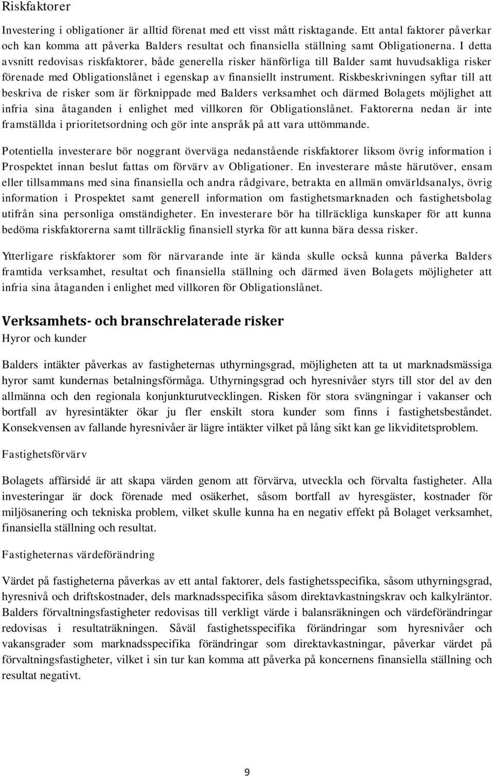 I detta avsnitt redovisas riskfaktorer, både generella risker hänförliga till Balder samt huvudsakliga risker förenade med Obligationslånet i egenskap av finansiellt instrument.