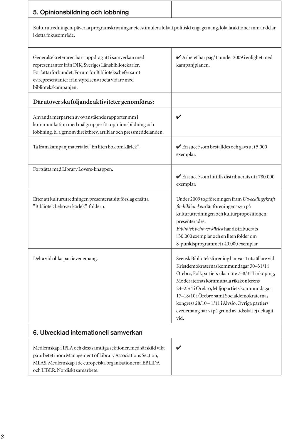 vidare med bibliotekskampanjen. 4 Arbetet har pågått under 2009 i enlighet med kampanjplanen.