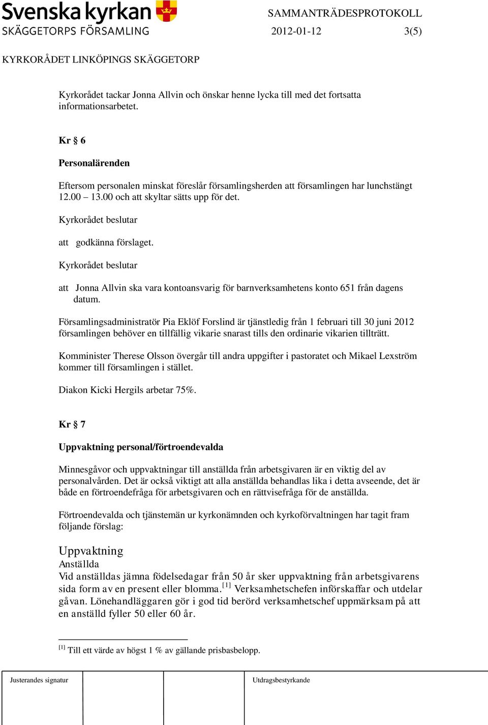 att Jonna Allvin ska vara kontoansvarig för barnverksamhetens konto 651 från dagens datum.