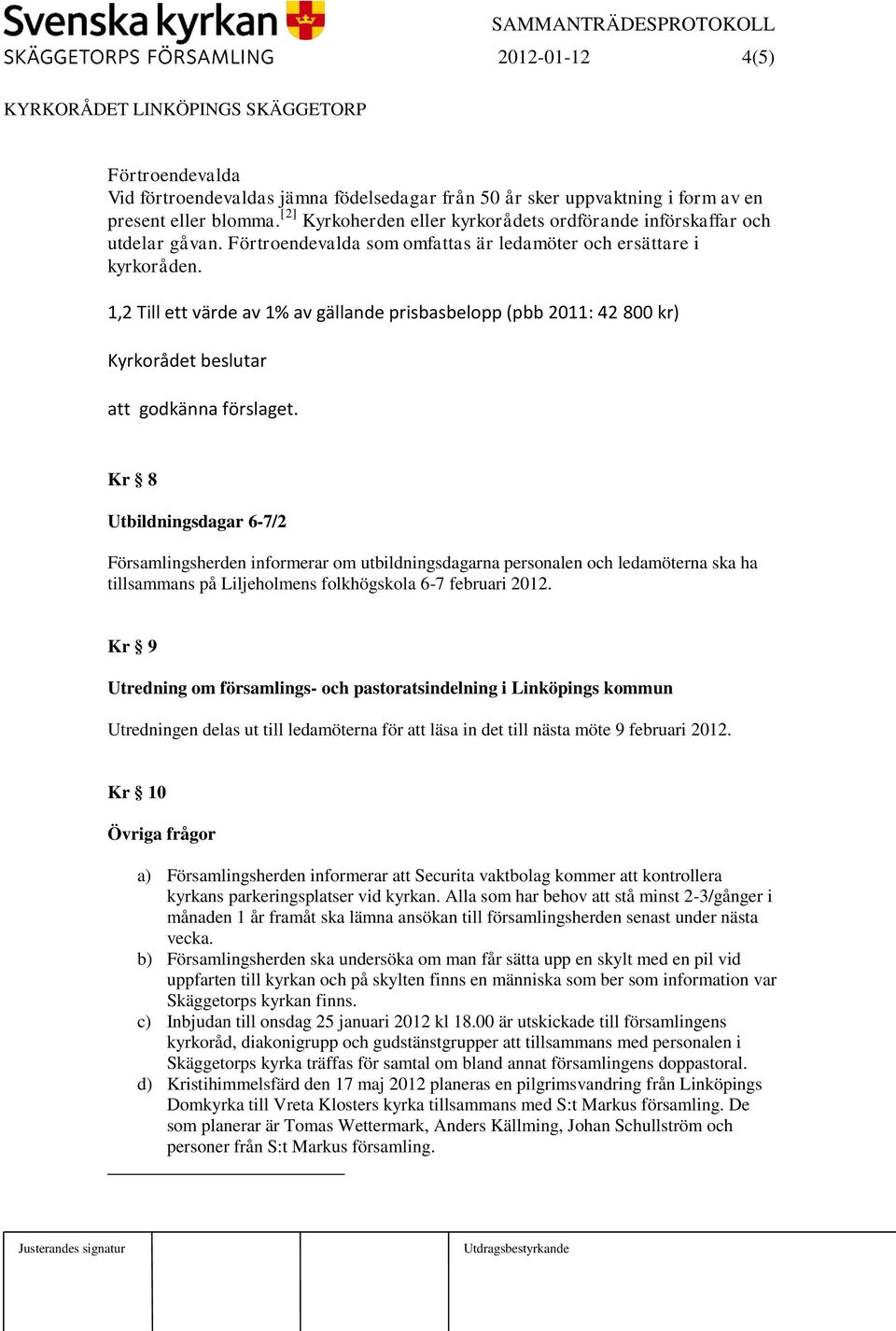 1,2 Till ett värde av 1% av gällande prisbasbelopp (pbb 2011: 42 800 kr) att godkänna förslaget.