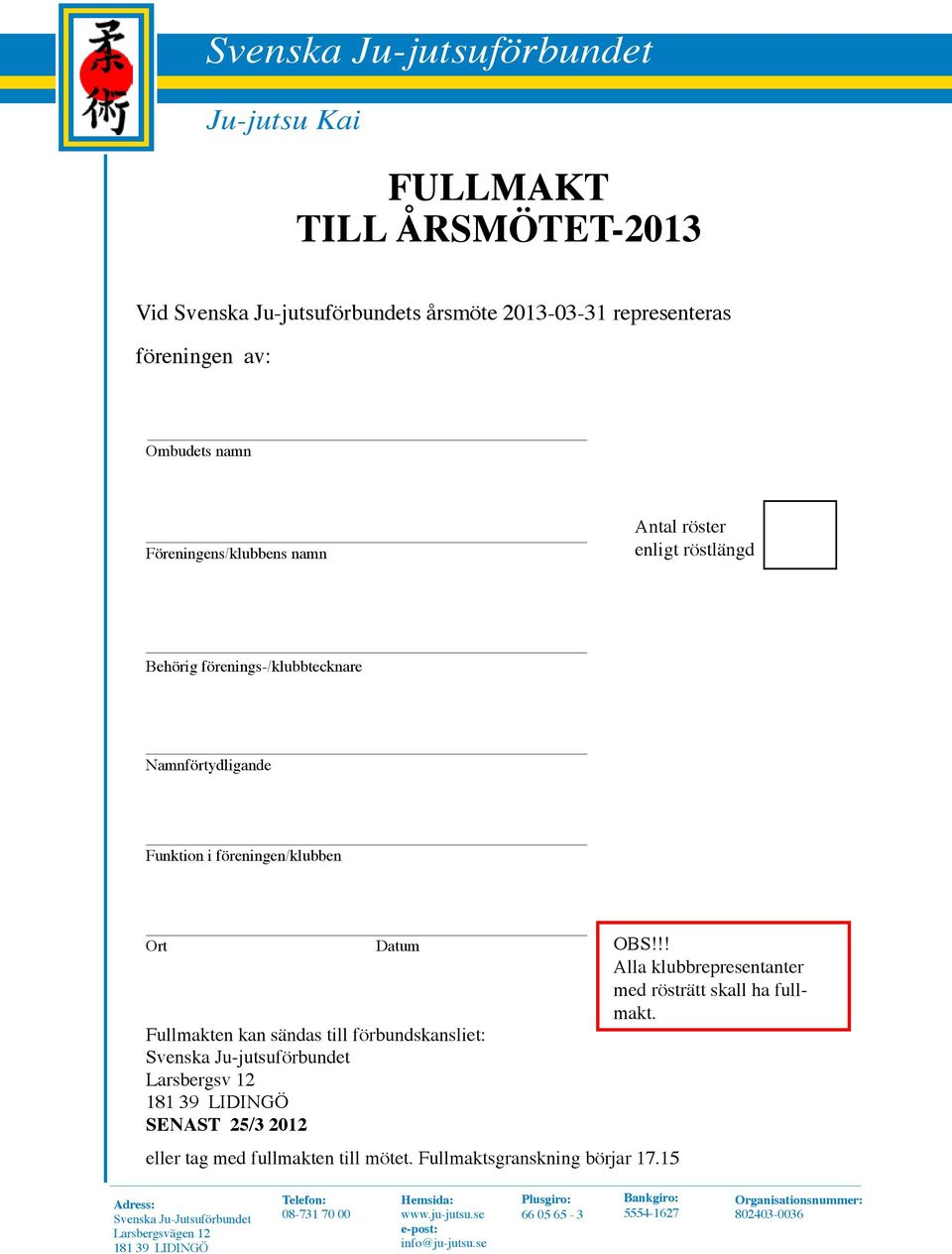föreningen/klubben Ort Datum OBS!!! Alla klubbrepresentanter med rösträtt skall ha fullmakt.