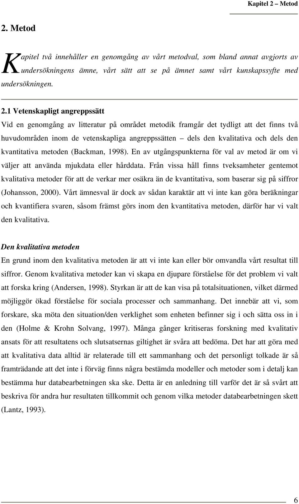 den kvantitativa metoden (Backman, 1998). En av utgångspunkterna för val av metod är om vi väljer att använda mjukdata eller hårddata.