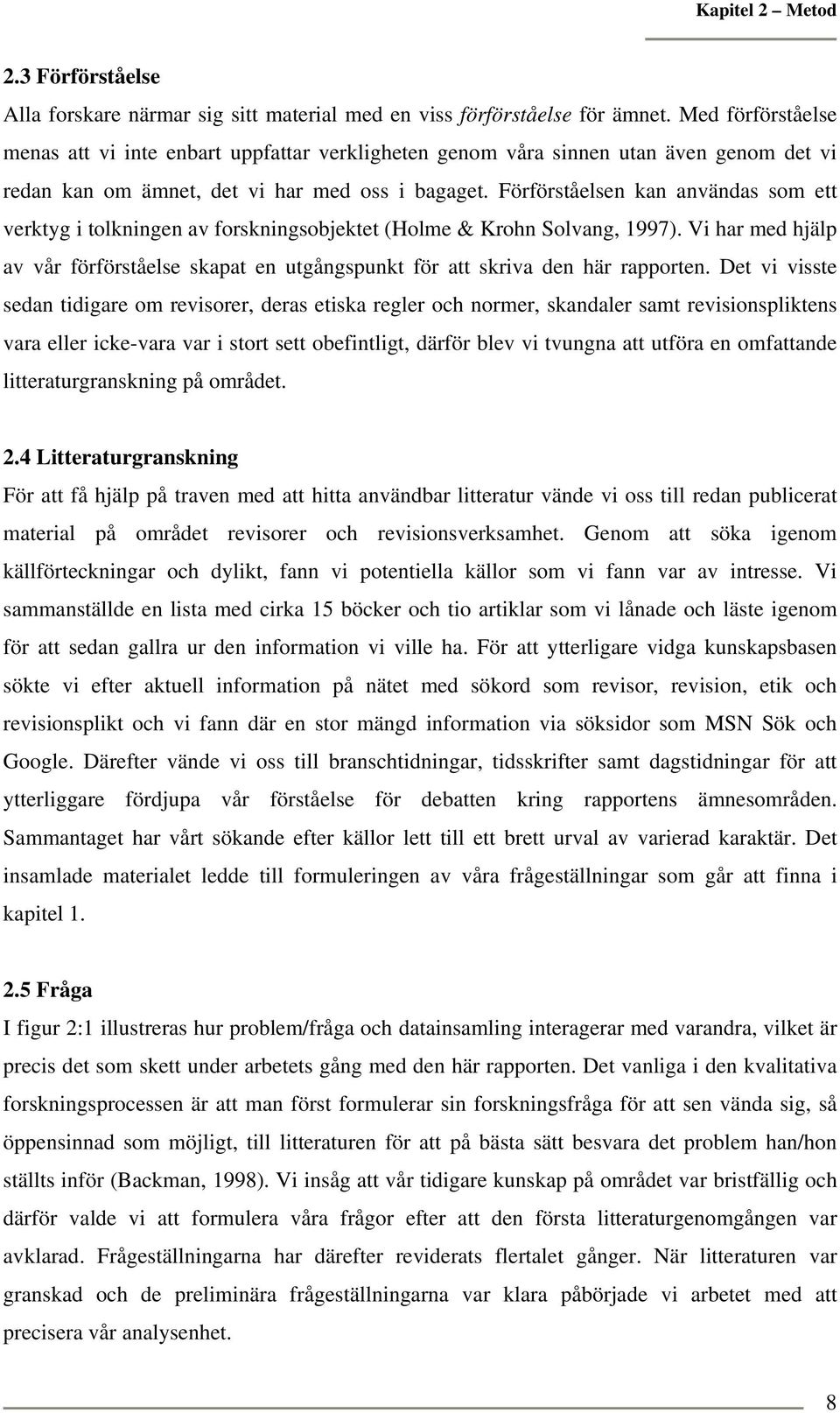 Förförståelsen kan användas som ett verktyg i tolkningen av forskningsobjektet (Holme & Krohn Solvang, 1997).