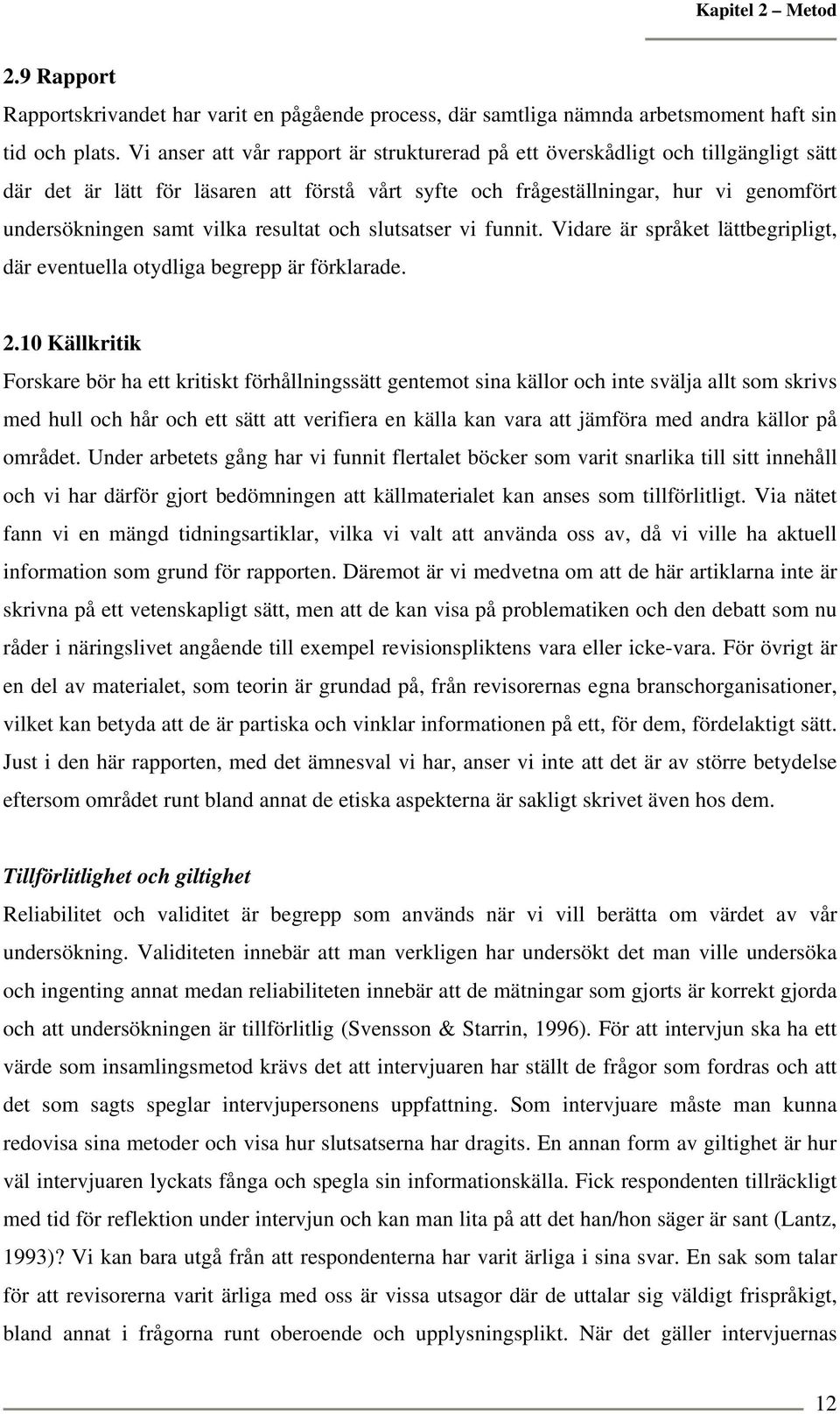 resultat och slutsatser vi funnit. Vidare är språket lättbegripligt, där eventuella otydliga begrepp är förklarade. 2.