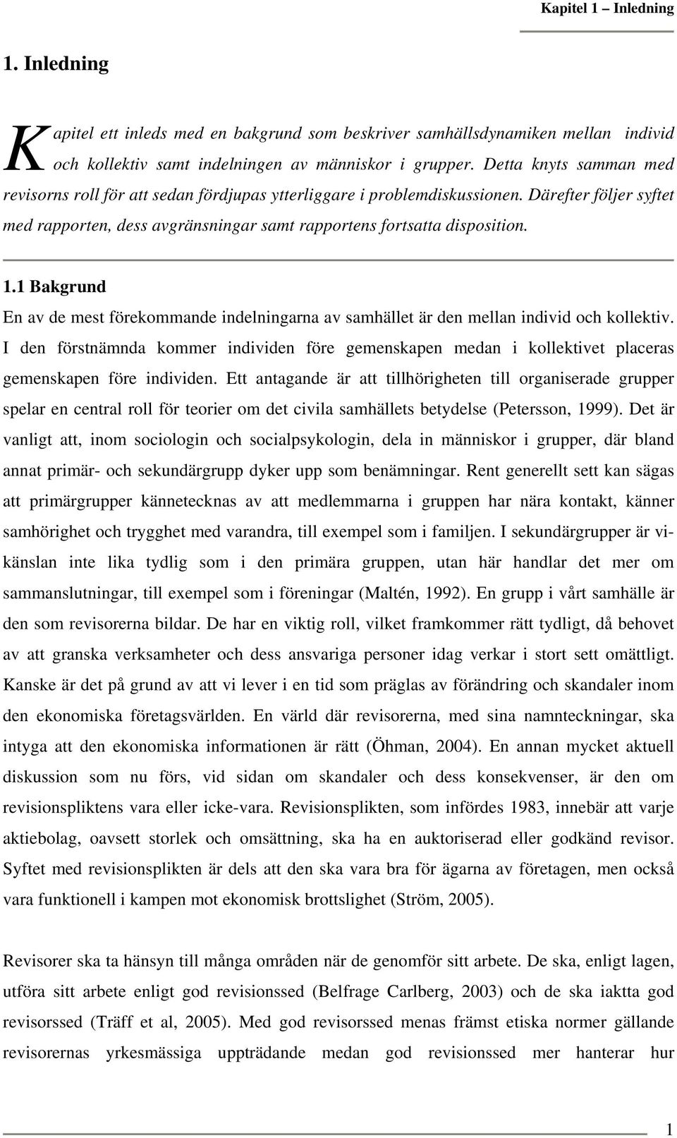 1 Bakgrund En av de mest förekommande indelningarna av samhället är den mellan individ och kollektiv.