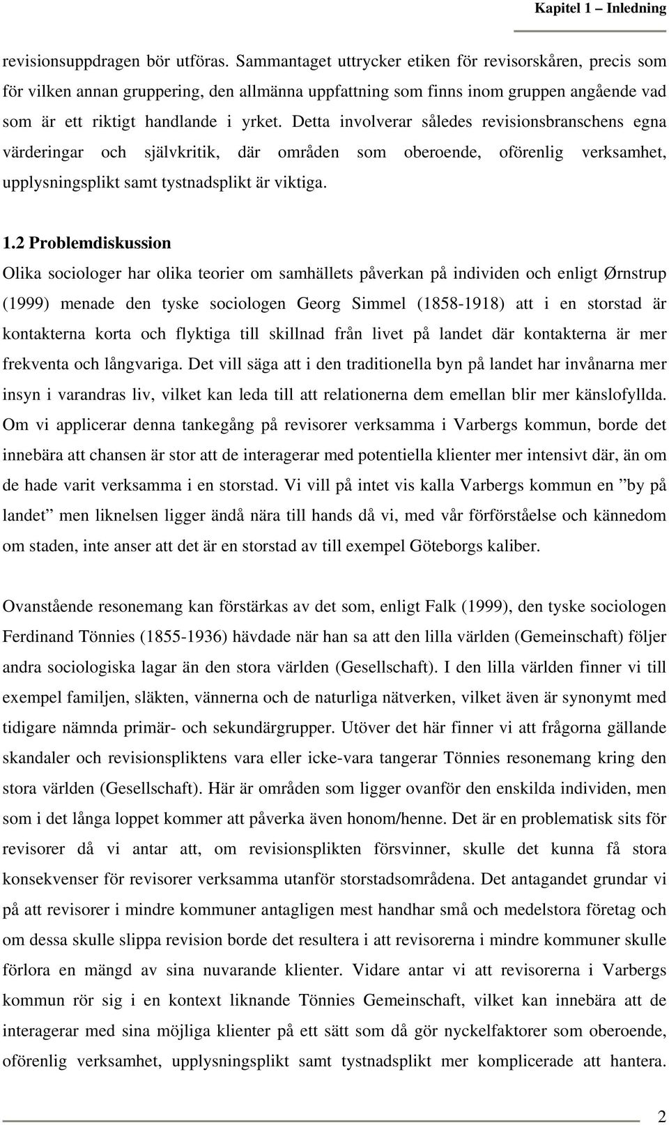 Detta involverar således revisionsbranschens egna värderingar och självkritik, där områden som oberoende, oförenlig verksamhet, upplysningsplikt samt tystnadsplikt är viktiga. 1.