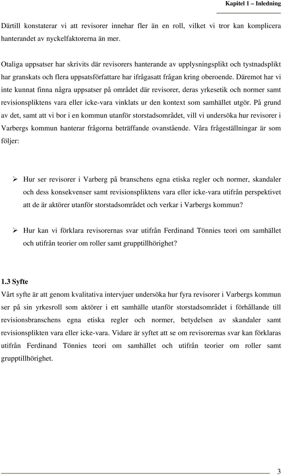 Däremot har vi inte kunnat finna några uppsatser på området där revisorer, deras yrkesetik och normer samt revisionspliktens vara eller icke-vara vinklats ur den kontext som samhället utgör.