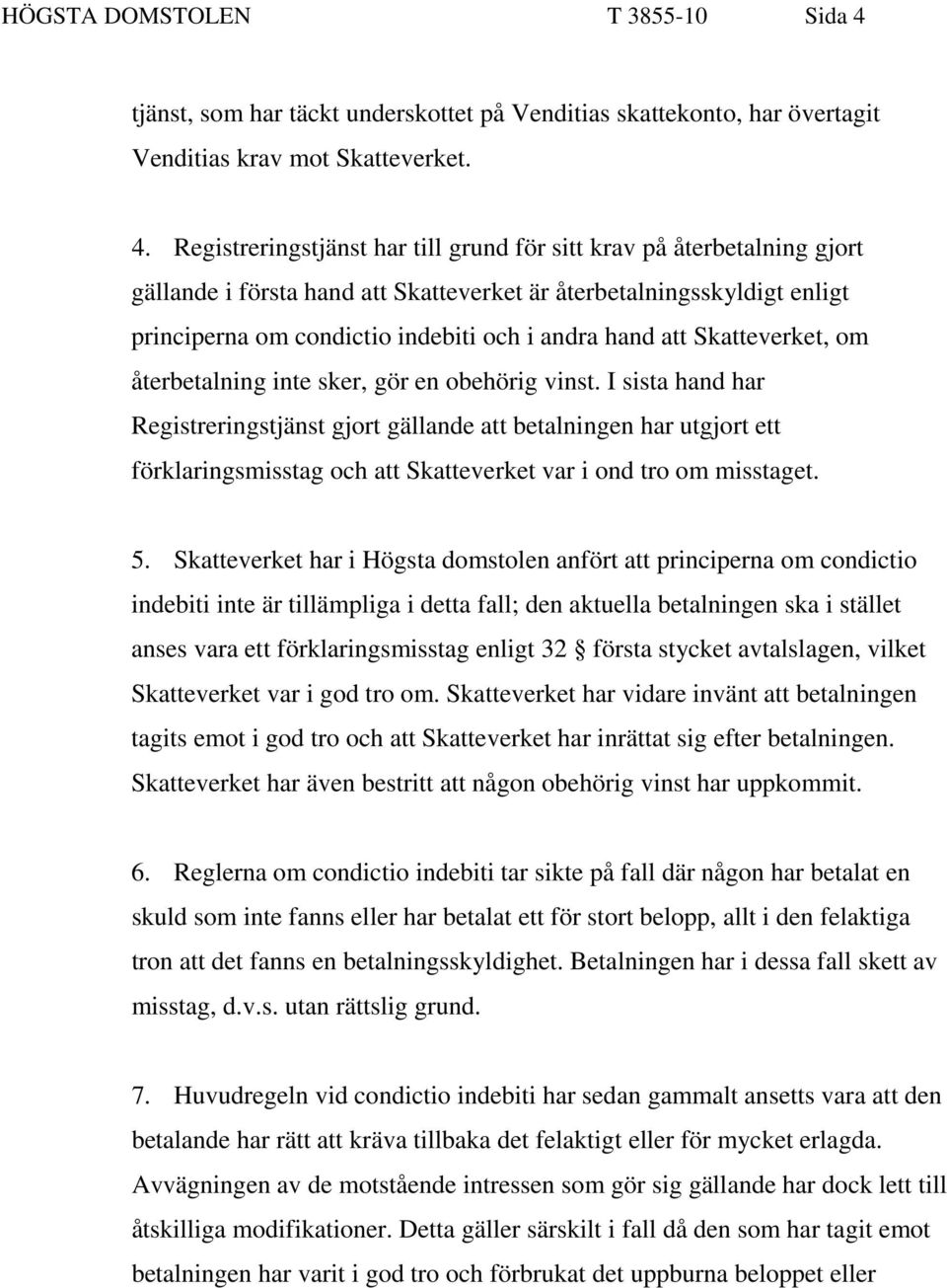 Registreringstjänst har till grund för sitt krav på återbetalning gjort gällande i första hand att Skatteverket är återbetalningsskyldigt enligt principerna om condictio indebiti och i andra hand att