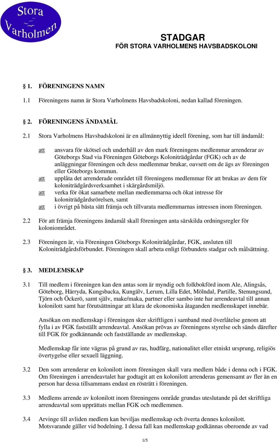 Föreningen Göteborgs Koloniträdgårdar (FGK) och av de anläggningar föreningen och dess medlemmar brukar, oavsett om de ägs av föreningen eller Göteborgs kommun.