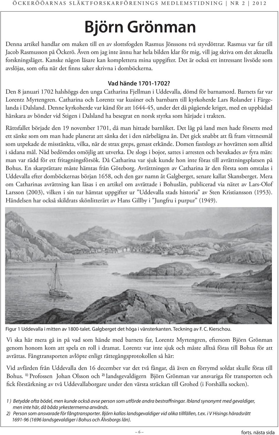 Det är också ett intressant livsöde som avslöjas, som ofta när det finns saker skrivna i domböckerna. Vad hände 1701-1702?