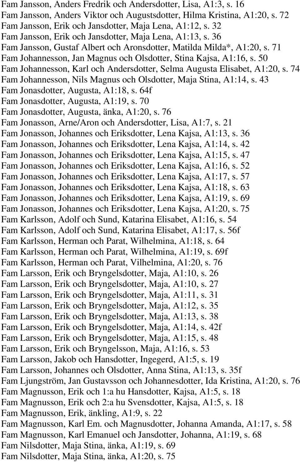 50 Fam Johannesson, Karl och Andersdotter, Selma Augusta Elisabet, A1:20, s. 74 Fam Johannesson, Nils Magnus och Olsdotter, Maja Stina, A1:14, s. 43 Fam Jonasdotter, Augusta, A1:18, s.