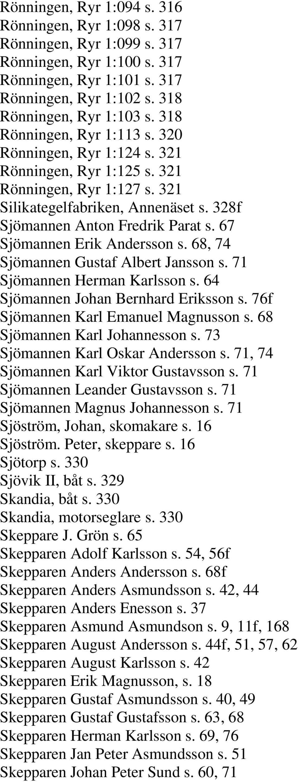 67 Sjömannen Erik Andersson s. 68, 74 Sjömannen Gustaf Albert Jansson s. 71 Sjömannen Herman Karlsson s. 64 Sjömannen Johan Bernhard Eriksson s. 76f Sjömannen Karl Emanuel Magnusson s.