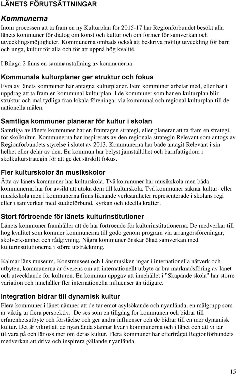 I Bilaga 2 finns en sammanställning av kommunerna Kommunala kulturplaner ger struktur och fokus Fyra av länets kommuner har antagna kulturplaner.