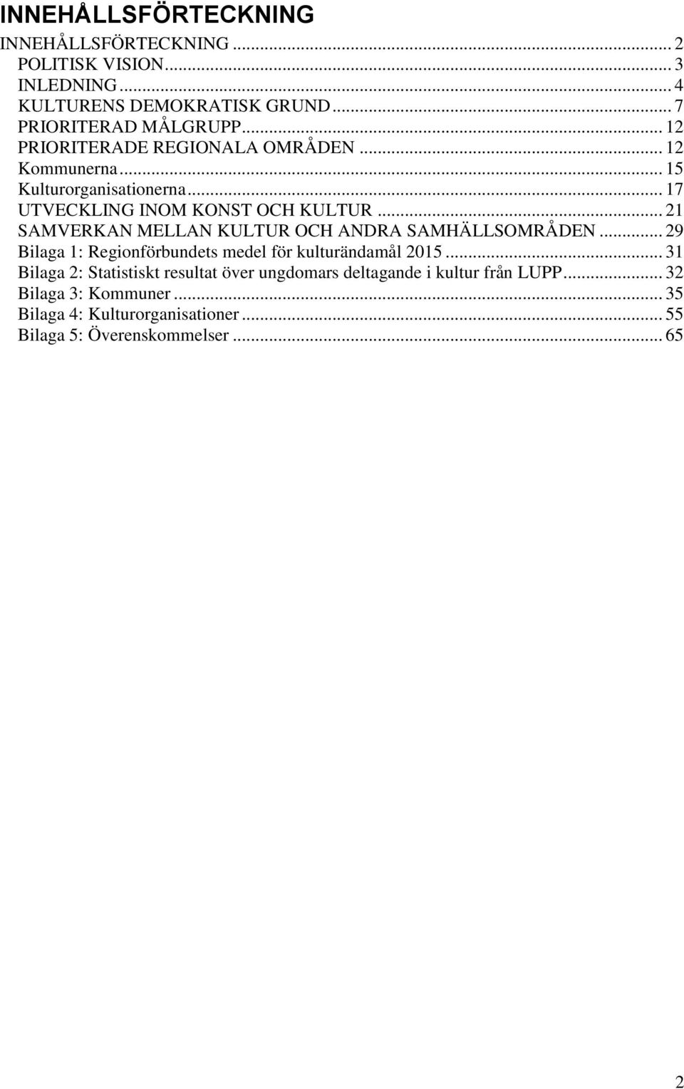 .. 21 SAMVERKAN MELLAN KULTUR OCH ANDRA SAMHÄLLSOMRÅDEN... 29 Bilaga 1: Regionförbundets medel för kulturändamål 2015.