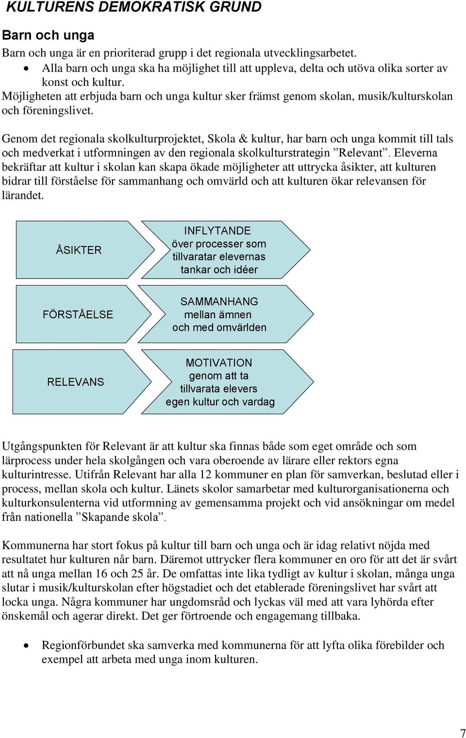 Möjligheten att erbjuda barn och unga kultur sker främst genom skolan, musik/kulturskolan och föreningslivet.