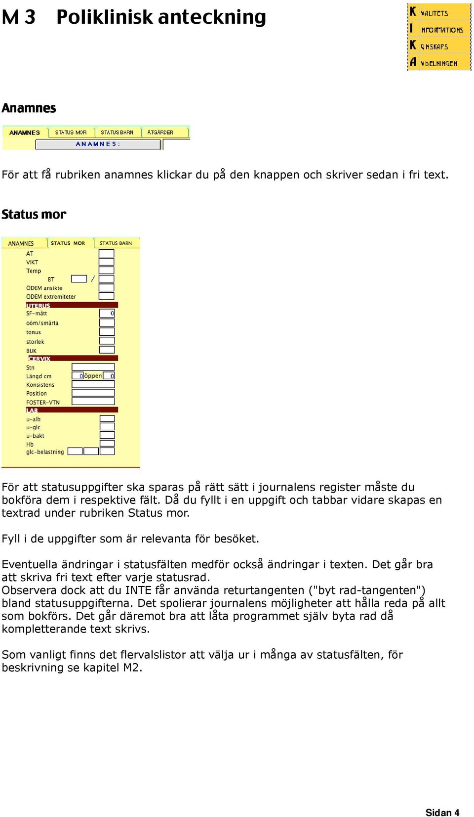 Då du fyllt i en uppgift och tabbar vidare skapas en textrad under rubriken Status mor. Fyll i de uppgifter som är relevanta för besöket.