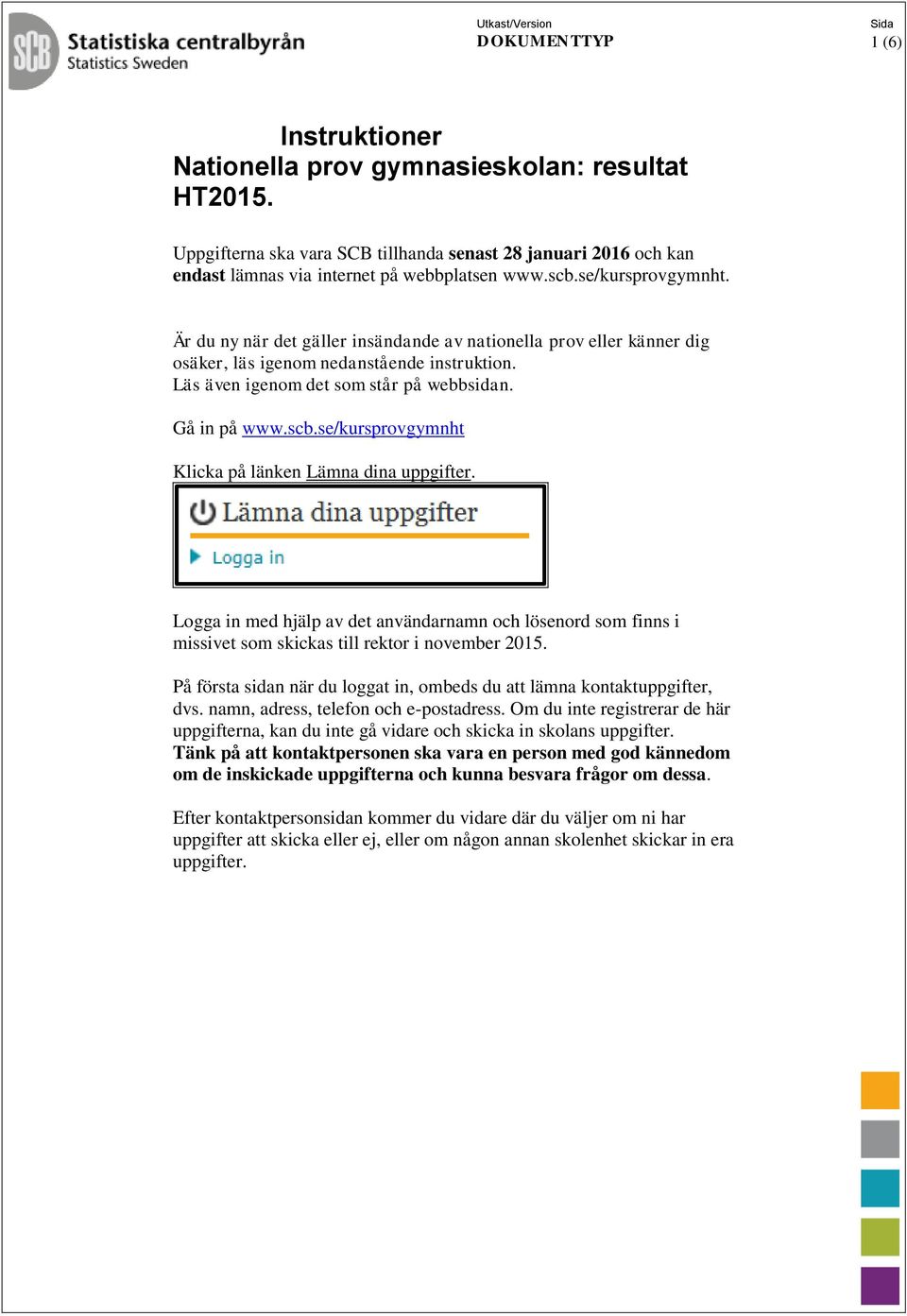 Är du ny när det gäller insändande av nationella prov eller känner dig osäker, läs igenom nedanstående instruktion. Läs även igenom det som står på webbsidan. Gå in på www.scb.