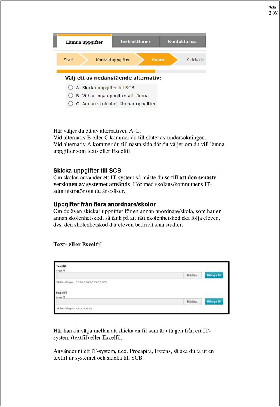 Skicka uppgifter till SCB Om skolan använder ett IT-system så måste du se till att den senaste versionen av systemet används. Hör med skolans/kommunens ITadministratör om du är osäker.