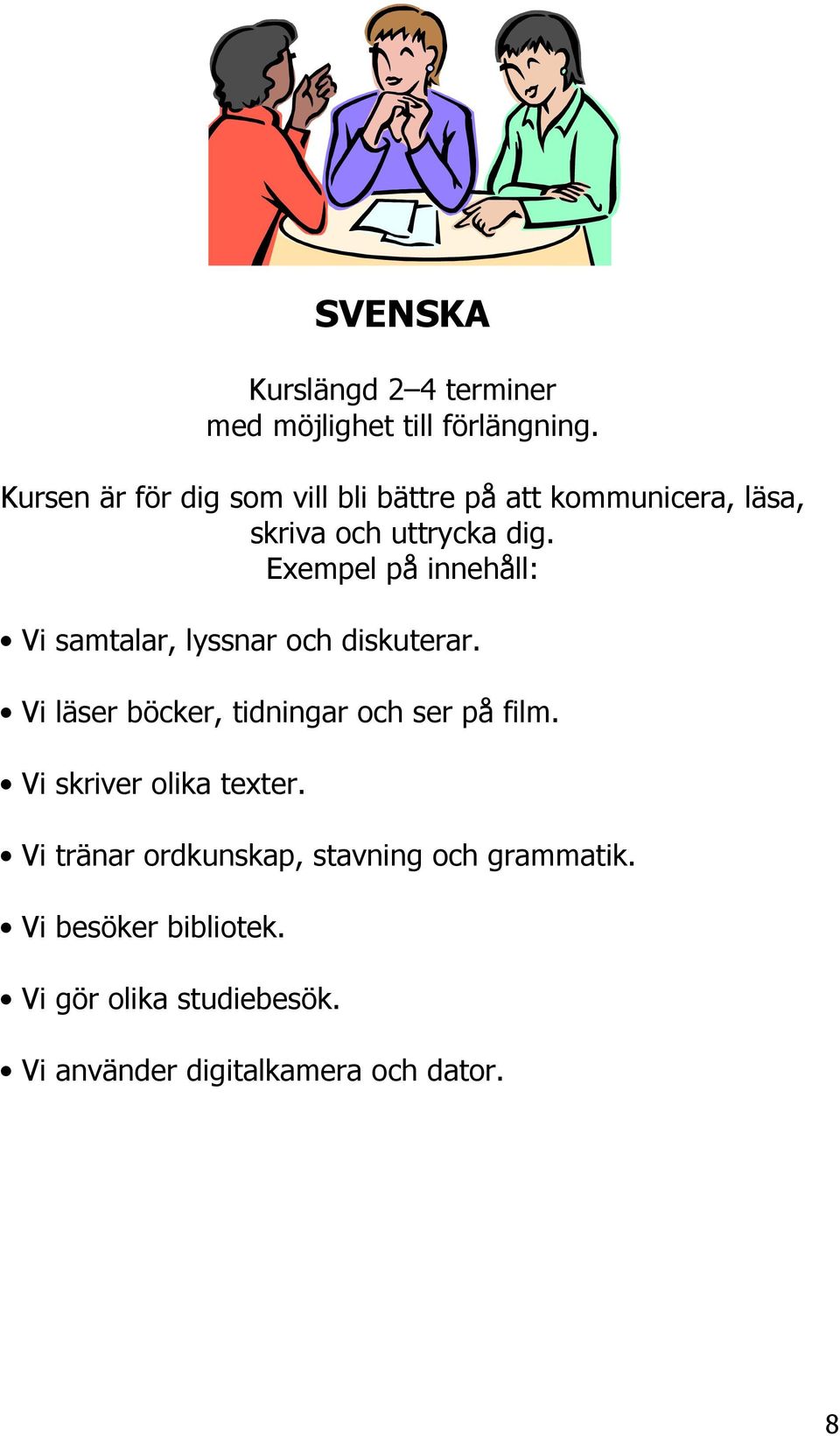 Exempel på innehåll: Vi samtalar, lyssnar och diskuterar. Vi läser böcker, tidningar och ser på film.