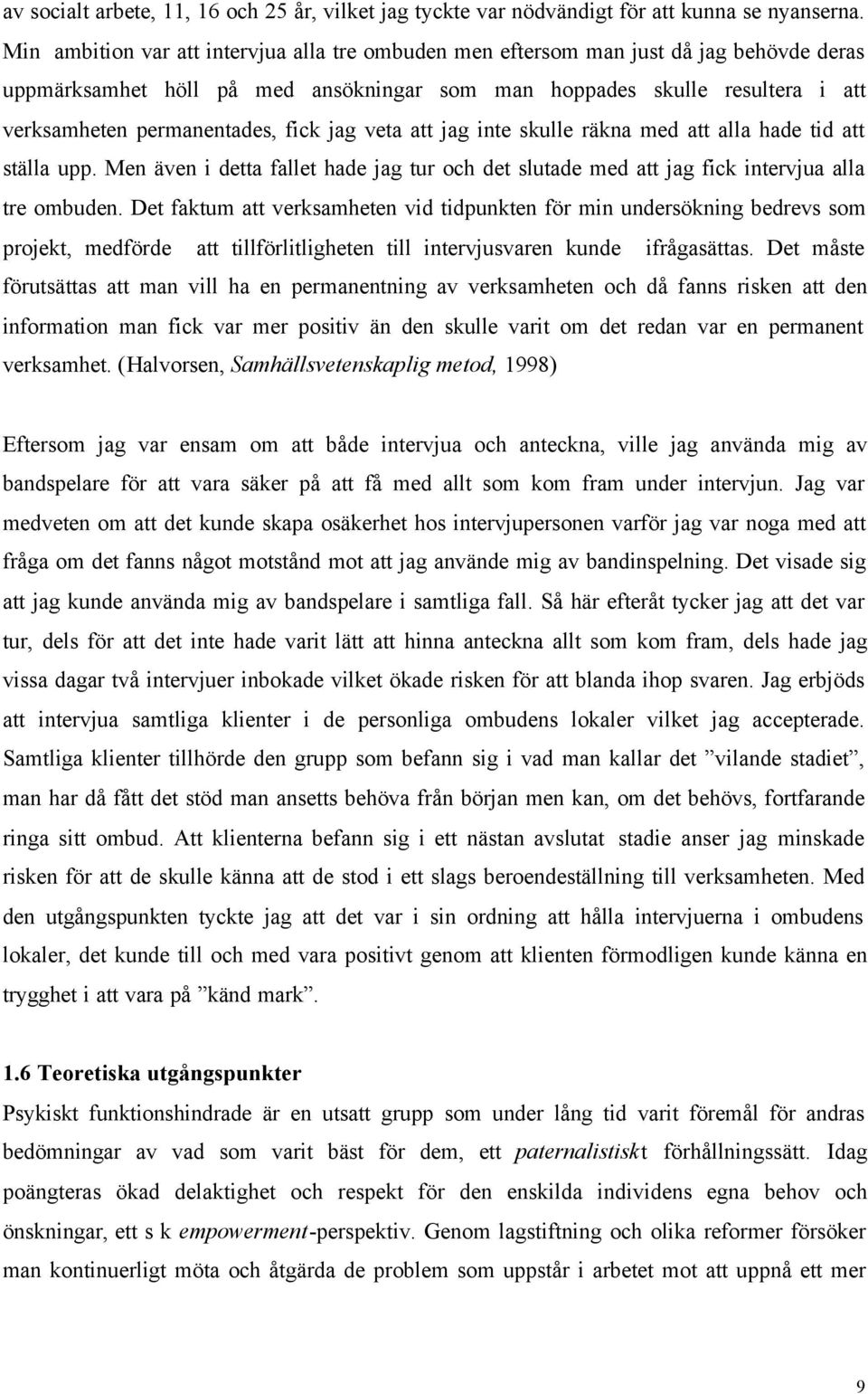 fick jag veta att jag inte skulle räkna med att alla hade tid att ställa upp. Men även i detta fallet hade jag tur och det slutade med att jag fick intervjua alla tre ombuden.