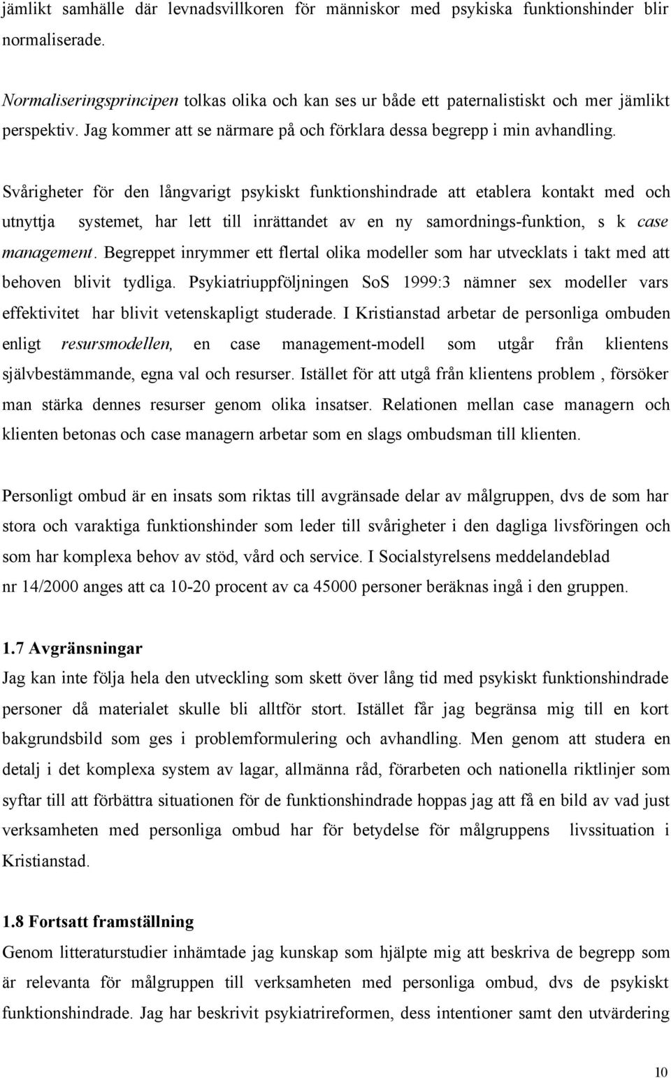 Svårigheter för den långvarigt psykiskt funktionshindrade att etablera kontakt med och utnyttja systemet, har lett till inrättandet av en ny samordnings-funktion, s k case management.