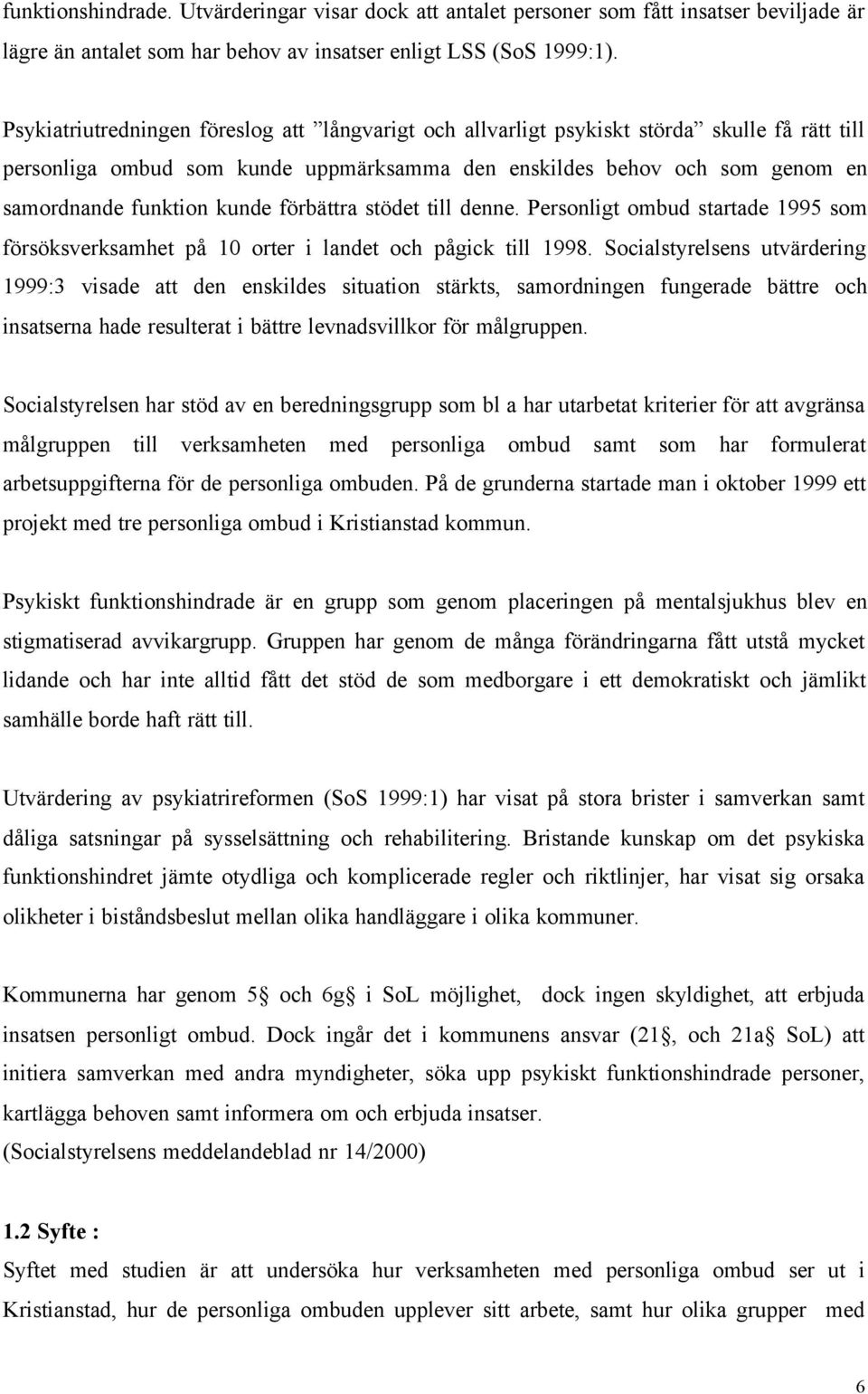 förbättra stödet till denne. Personligt ombud startade 1995 som försöksverksamhet på 10 orter i landet och pågick till 1998.