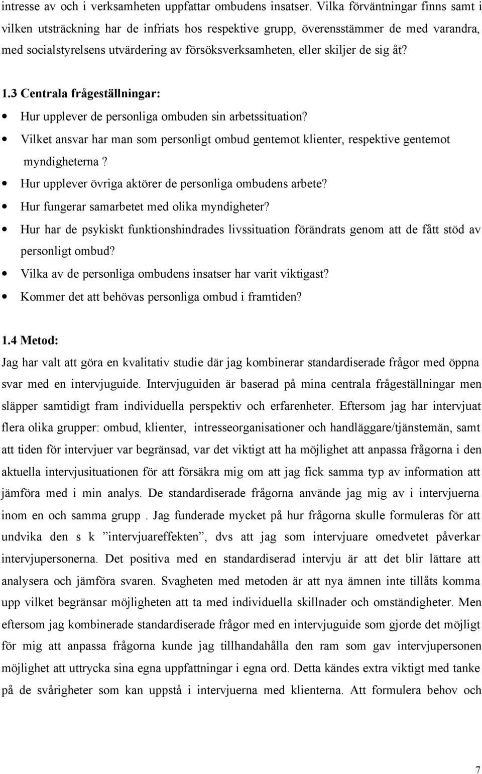 sig åt? 1.3 Centrala frågeställningar: Hur upplever de personliga ombuden sin arbetssituation? Vilket ansvar har man som personligt ombud gentemot klienter, respektive gentemot myndigheterna?