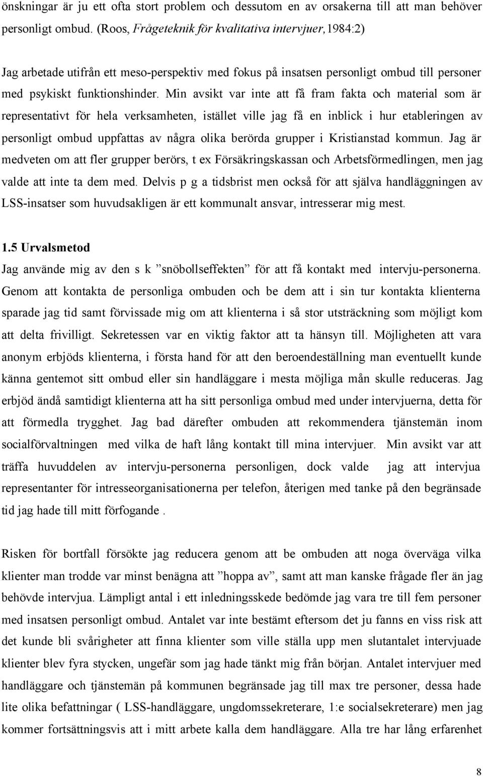 Min avsikt var inte att få fram fakta och material som är representativt för hela verksamheten, istället ville jag få en inblick i hur etableringen av personligt ombud uppfattas av några olika